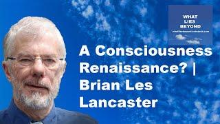 A Consciousness Renaissance? | Brian Les Lancaster