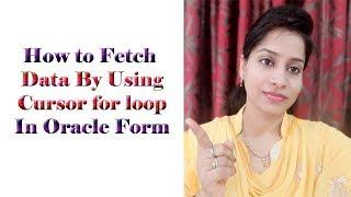 How to Fetch Data By Using Cursor for loop In Oracle Form