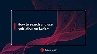 How to search and use legislation on Lexis+