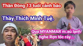 Thần Đồng 13 tuổi cảnh báo Thầy Thích Minh Tuệ. qua MYANMAR m.áu lạnh nghe rợn tóc ráy..