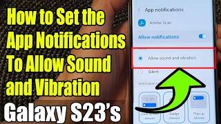 Galaxy S23's: How to Set the App Notifications To Allow Sound and Vibration
