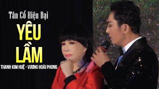 Tân Cổ Hiện Đại YÊU LẦM - NSUT Thanh Kim Huệ ft. Vương Hoài Phong | Ca Cổ Hay Nhất