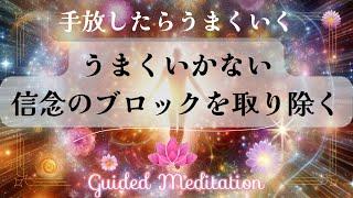 【誘導瞑想】うまくいかない信念のブロックを取り除く｜手放したらうまくいく｜不必要な信念を手放す