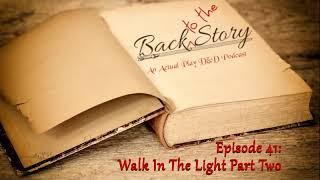 Episode 41 - Walk in the Light Part Two