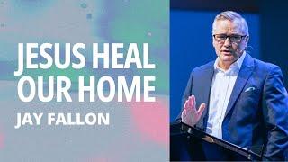Jesus Heal Our Home | Jay Fallon