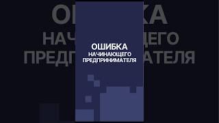 Частая Ошибка Начинающих Предпринимателей!