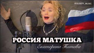 Россия Матушка (муз. И. Чернов сл. И. Чернов, Е. Мещанинова) -  Екатерина Титова