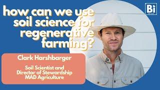 Using soil science to regenerate farms [Bite Scized Conversations with Clark Harshbarger]