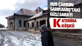 RUS ÇARI'NIN SARIKAMIŞ'TAKİ GİZLİ SARAYI / KATERİNA KÖŞKÜ / Talha Uğurluel