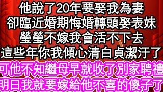 他說了20年要娶我為妻，卻臨近婚期悔婚轉頭娶表妹“瑩瑩不嫁我會活不下去，這些年你我傾心清白貞潔都汙了”可他不知繼母早就收了別家聘禮，明日我就要嫁給他不喜的傻子了| #為人處世#生活經驗#情感故事#養老