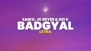 Saiko, JC Reyes, Dei V - BADGYAL (Letra)