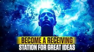 BECOME A RECEIVING STATION FOR GREAT IDEAS