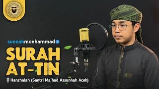 Surah At-Tin - Hanzhalah [Santri Ma'had As-Sunnah Aceh] || Sunnah Moehammad [Qori Lokal Aceh]