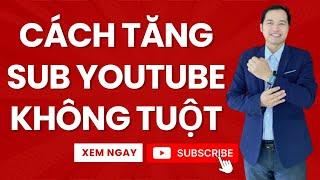 Cách Tăng Sub Youtube Không Tuột Nhanh Nhất 2024 (Đã Kiểm Chứng)