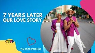 7 Years Later: Our Love Story - The ETIM EFFIONGS