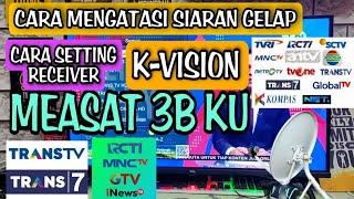 cara mengatasi siaran gelap dan setting receiver k vision di satelit measat 3b ku band