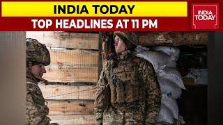 Top Headlines At 11 PM | Russia Invades Ukraine | February 24, 2022