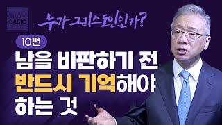 [크리스천 베이직] 누가 그리스도인인가_10. 왜 남을 비판하나? (마 7:1-6)_조정민 목사