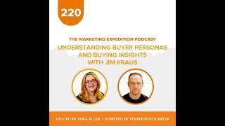 Understanding Buyer Personas and Buying Insights with Jim Kraus | Marketing Expedition Podcast