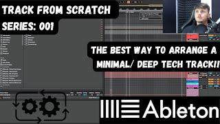 The Best Way To Arrange A Minimal/ Deep Tech Track!! (Track From ScratchSeries: 001) (Ableton Live)