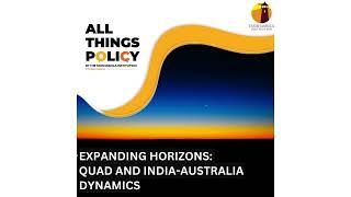 All Things Policy | Expanding Horizons: Quad and India-Australia dynamics