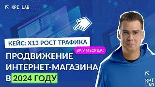 Продвижение интернет магазина в 2024 году. SEO кейс. Рост трафика в 13 раз за 3 месяца!