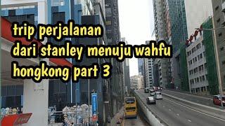 Trip perjalanan dari stanley menuju wahfu hongkong part 3