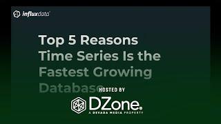 Top 5 Reasons Time-Series is the Fastest Growing Database | DZone.com Webinar