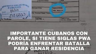 IMPORTANTE CUBANOS CON PAROLE, SI TIENE SIGLAS PWA PODRÍA ENFRENTAR BATALLA PARA GANAR RESIDENCIA