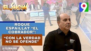 Roque Espaillat “El cobrador”: “Con la verdad no se ofende” | El Show del Mediodía