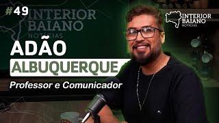 #049 - ADÃO ALBUQUERQUE - Podcast Interior Baiano Notícias