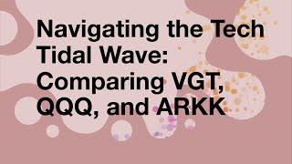 Navigating the Tech Tidal Wave: Comparing VGT, QQQ, and ARKK