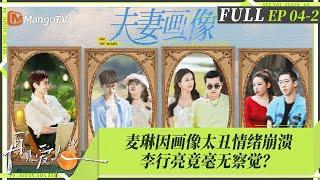 MultiSub｜FULL《再见爱人4》EP04-2：  麦琳被画像丑哭情绪崩溃李行亮毫无察觉？杨子罢录气哭黄圣依，刘爽自大认为葛夕离不开自己｜SeeYouAgainS4｜MangoTV