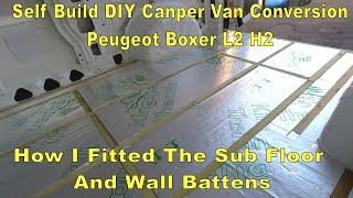 Self Build DIY Camper Van Conversion  Peugeot Boxer L2H2 How I fitted The Sub Floor And Wall Battens