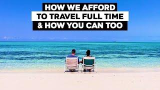 How We Afford To Travel Full Time And How You Can Too