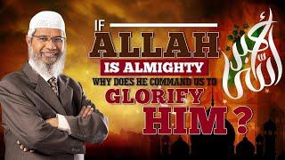 If Allah is Almighty, Why Does He Command Us to Glorify Him? | Dr. Zakir Naik Explains