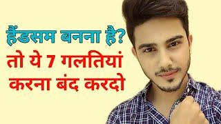 ये 7 गलतीयां करना बंद करदो वर्ना कभी नहीं बन पाओगे हैंडसम | Handsome Kaise Bane Tips | Style Saiyan