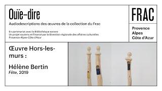 Ouïe-dire, audiodescriptions des œuvres de la collection du Frac #6 : Hélène Bertin