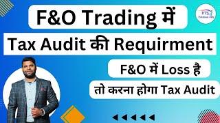 Tax Audit Requirement for F&O Transaction and Tax Audit if loss in F&O Trade