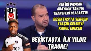 SERCAN DİKME BEŞİKTAŞ YORUMUBEŞİKTAŞTA SON DURUM-SERGEN YALÇIN BEŞİKTAŞA GELECEK Mİ-TRAORE BOMBASI