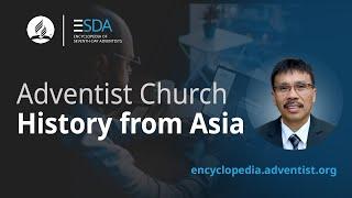 Encyclopedia of Seventh-day Adventists - Podcast - Adventist Church History from Asia