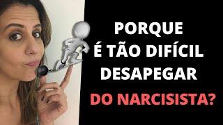 PORQUE É TÃO DIFÍCIL DESAPEGAR DO NARCISISTA?