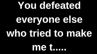 You defeated everyone else who tried..... love quotes  love messages love letter heartfelt messages