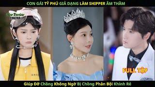 Con Gái Tỷ Phú Giả Dạng Làm Shipper Âm Thầm Giúp Đỡ Chồng Không Ngờ Bị Chồng Phản Bội Khinh Rẻ.