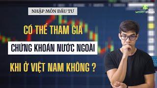 Ở VIỆT NAM CÓ THỂ ĐẦU TƯ CHỨNG KHOÁN NƯỚC NGOÀI ĐƯỢC KHÔNG? | NHẬP MÔN ĐẦU TƯ #13