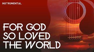 For God So Loved The World || Instrumental