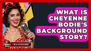 What Is Cheyenne Bodie's Background Story? - Im a 50s Baby