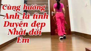 CÙNG HƯỚNG . ANH LÀ TÌNH DUYÊN ĐẸP NHẤT ĐỜI EM