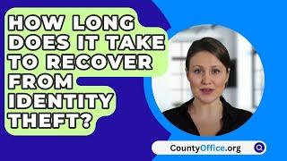 How Long Does It Take To Recover From Identity Theft? - CountyOffice.org