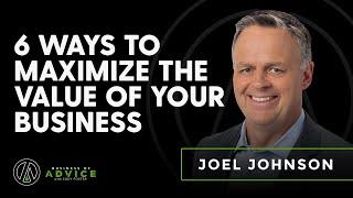 Ep. 36 – Joel Johnson: 6 Ways to Maximize the Value of Your Business